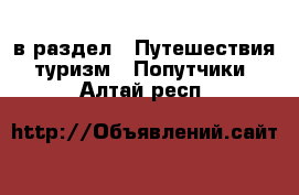  в раздел : Путешествия, туризм » Попутчики . Алтай респ.